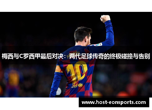 梅西与C罗西甲最后对决：两代足球传奇的终极碰撞与告别