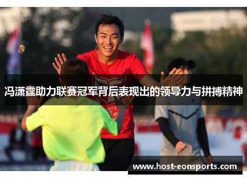 冯潇霆助力联赛冠军背后表现出的领导力与拼搏精神