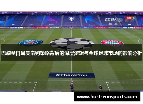 巴黎圣日耳曼豪购策略背后的深层逻辑与全球足球市场的影响分析