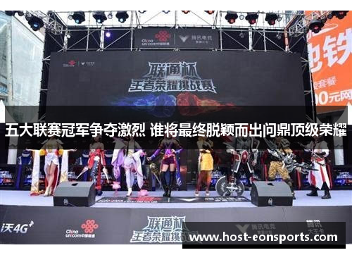 五大联赛冠军争夺激烈 谁将最终脱颖而出问鼎顶级荣耀