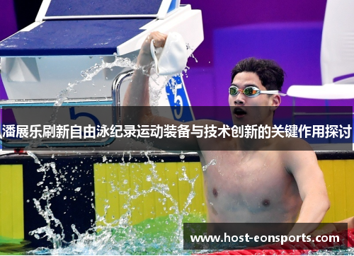 潘展乐刷新自由泳纪录运动装备与技术创新的关键作用探讨