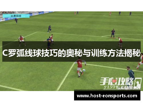 C罗弧线球技巧的奥秘与训练方法揭秘