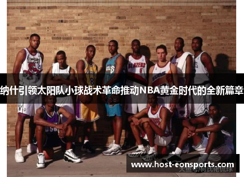 纳什引领太阳队小球战术革命推动NBA黄金时代的全新篇章