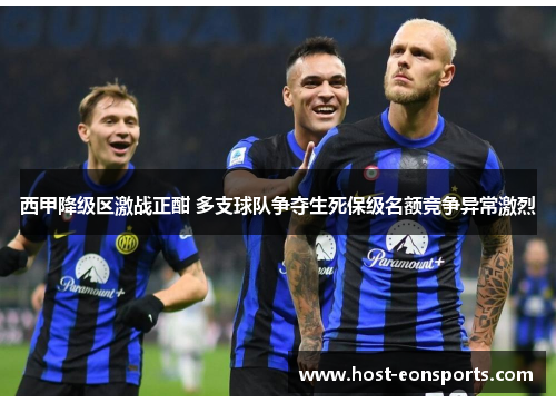 西甲降级区激战正酣 多支球队争夺生死保级名额竞争异常激烈 西甲降级区激战正酣 多支球队争夺生死保级名额竞争异常激烈
