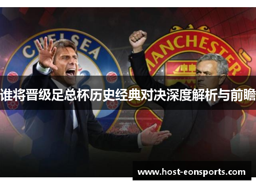 谁将晋级足总杯历史经典对决深度解析与前瞻 谁将晋级足总杯历史经典对决深度解析与前瞻