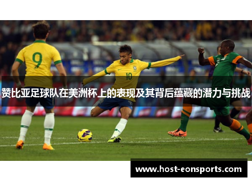 赞比亚足球队在美洲杯上的表现及其背后蕴藏的潜力与挑战