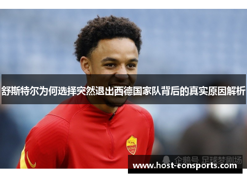 舒斯特尔为何选择突然退出西德国家队背后的真实原因解析 舒斯特尔为何选择突然退出西德国家队背后的真实原因解析