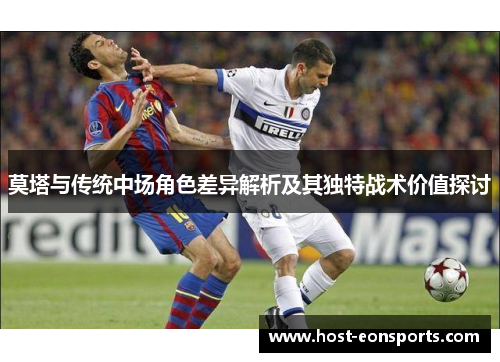 莫塔与传统中场角色差异解析及其独特战术价值探讨