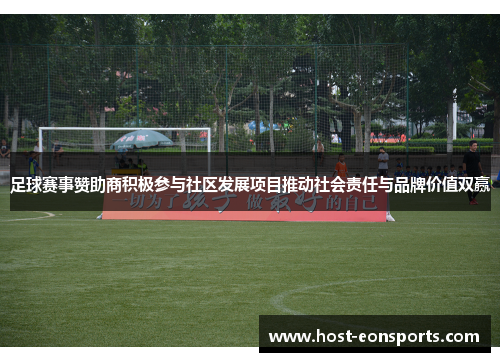 足球赛事赞助商积极参与社区发展项目推动社会责任与品牌价值双赢