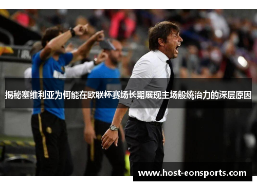 揭秘塞维利亚为何能在欧联杯赛场长期展现主场般统治力的深层原因 揭秘塞维利亚为何能在欧联杯赛场长期展现主场般统治力的深层原因