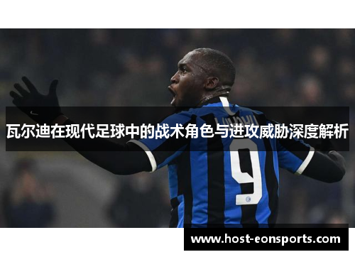 瓦尔迪在现代足球中的战术角色与进攻威胁深度解析