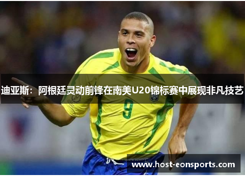 迪亚斯:阿根廷灵动前锋在南美U20锦标赛中展现非凡技艺 迪亚斯:阿根廷灵动前锋在南美U20锦标赛中展现非凡技艺