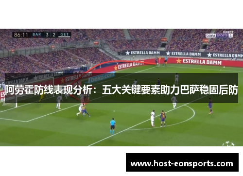 阿劳霍防线表现分析：五大关键要素助力巴萨稳固后防
