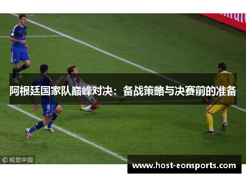 阿根廷国家队巅峰对决：备战策略与决赛前的准备